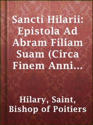 cover image of Sancti Hilarii: Epistola Ad Abram Filiam Suam (Circa Finem Anni 558 Missa.)